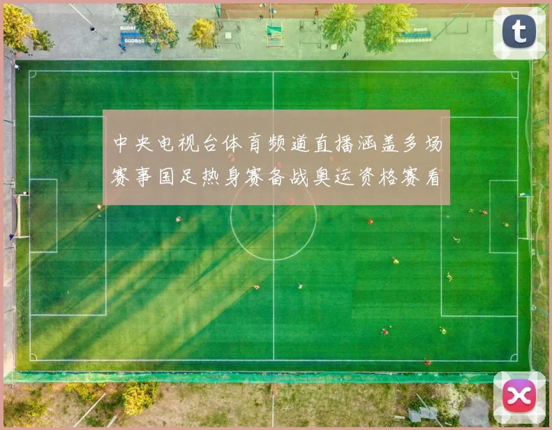 中央电视台体育频道直播涵盖多场赛事国足热身赛备战奥运资格赛看点足